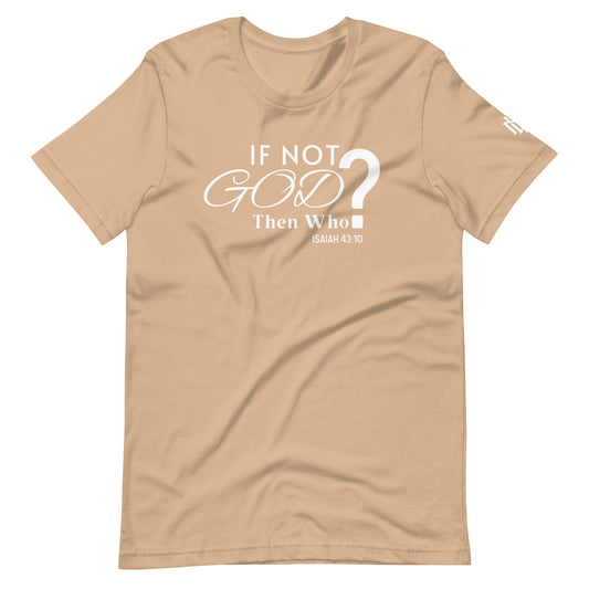 IF NOT GOD THEN WHO TEE